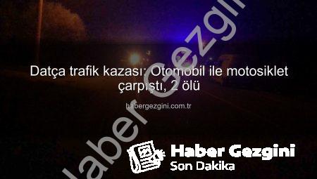 Datça trafik kazası: Otomobil ile motosiklet çarpıştı, 2 ölü