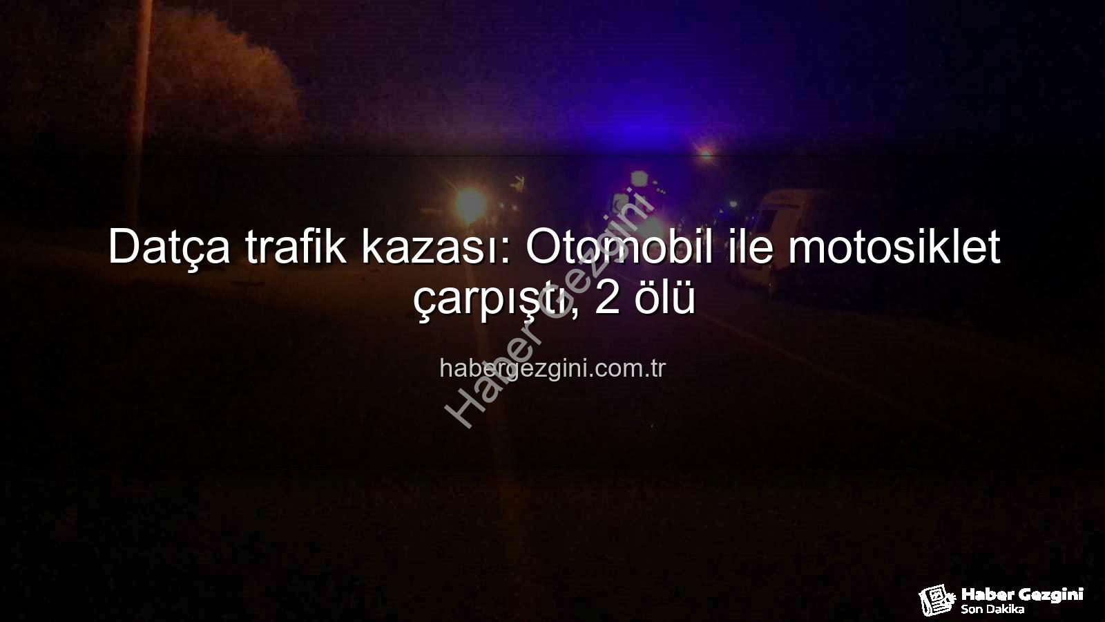 Datça trafik kazası - Datça trafik kazası: Otomobil ile motosiklet çarpıştı, 2 ölü
