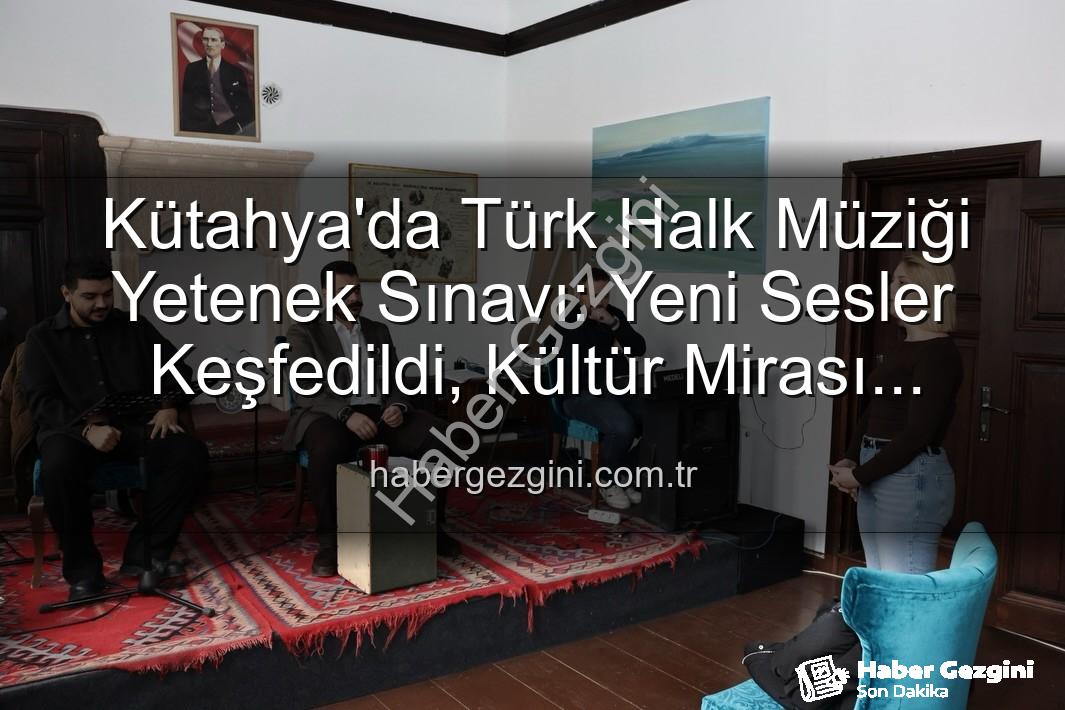 Türk Halk Müziği Yetenek Sınavı - Kütahya'da Türk Halk Müziği Yetenek Sınavı: Yeni Sesler Keşfedildi, Kültür Mirası Yaşatılıyor