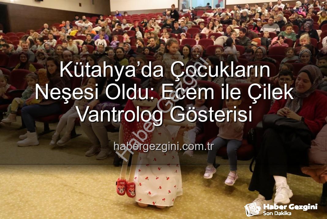 Ecem ile Çilek vantrolog gösterisi - Kütahya’da Çocukların Neşesi Oldu: Ecem ile Çilek Vantrolog Gösterisi