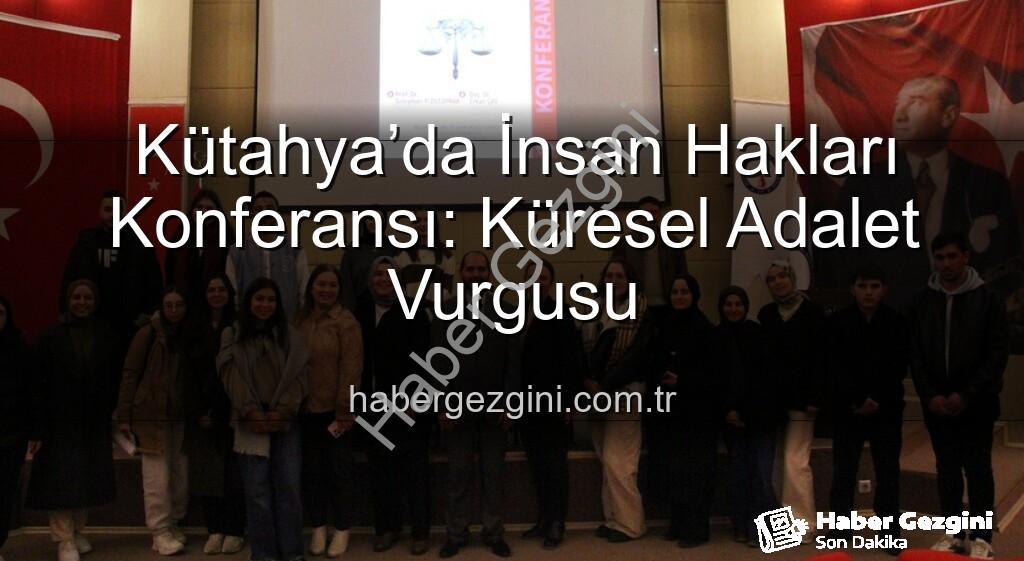 İnsan hakları konferansı - Kütahya’da İnsan Hakları Konferansı: Küresel Adalet Vurgusu