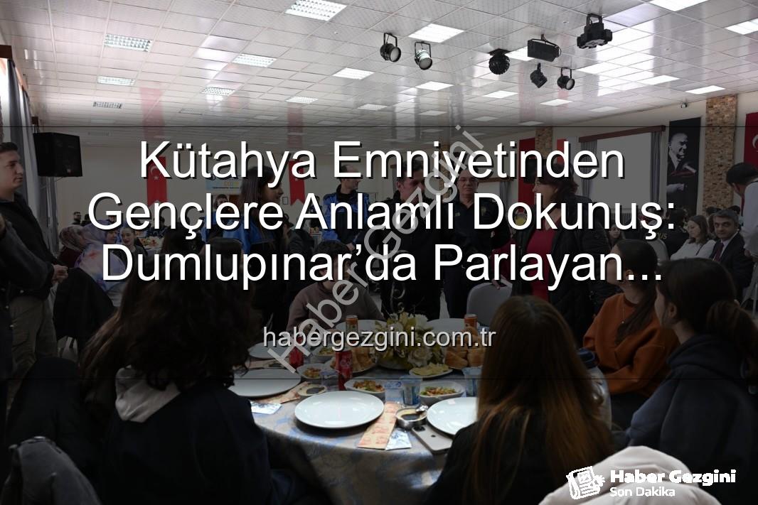 Dumlupınar’da Parlayan Yıldızlar projesi - Kütahya Emniyetinden Gençlere Anlamlı Dokunuş: Dumlupınar’da Parlayan Yıldızlar Projesi Tamamlandı