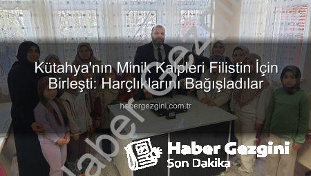 Kütahya’nın Minik Kalpleri Filistin İçin Birleşti: Harçlıklarını Bağışladılar