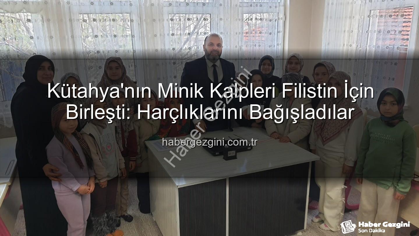 Kütahya Filistin bağış - Kütahya'nın Minik Kalpleri Filistin İçin Birleşti: Harçlıklarını Bağışladılar