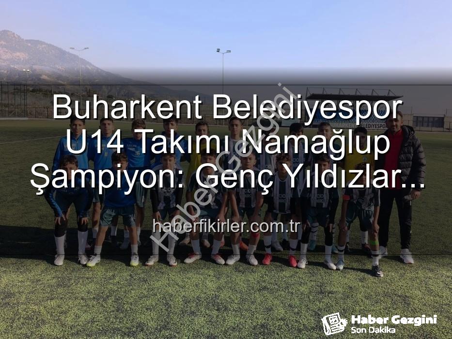 Buharkent U14 şampiyon - Buharkent Belediyespor U14 Takımı'ndan Namağlup Şampiyonluk: Tarihi Başarıya İmza Attılar!