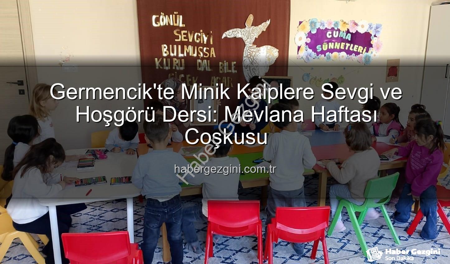Mevlana Haftası Germencik - Germencik'te Minik Kalplere Sevgi ve Hoşgörü Dersi: Mevlana Haftası Coşkusu