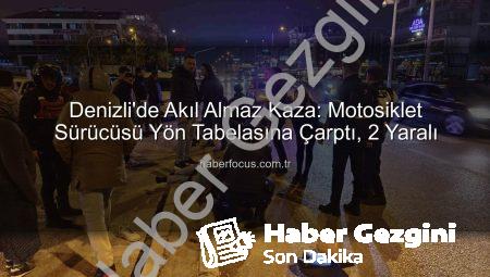 Denizli’de Korkunç Kaza: Motosiklet Sürücüsü Direksiyon Hakimiyetini Kaybetti, Yön Tabelasına Çarptı: 2 Yaralı