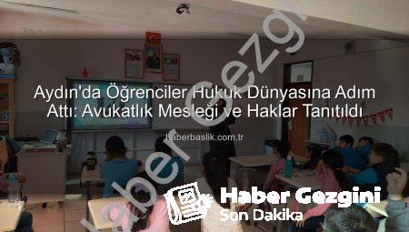 Aydın’da Öğrencilere Avukatlık Mesleği ve Hakları Tanıtıldı: Geleceğin Hukukçuları Aydınlanıyor