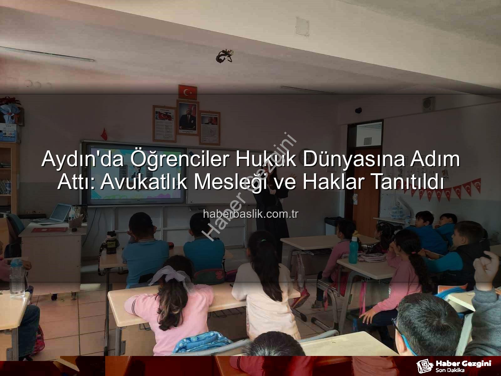 avukatlık mesleği - Aydın'da Öğrencilere Avukatlık Mesleği ve Hakları Tanıtıldı: Geleceğin Hukukçuları Aydınlanıyor