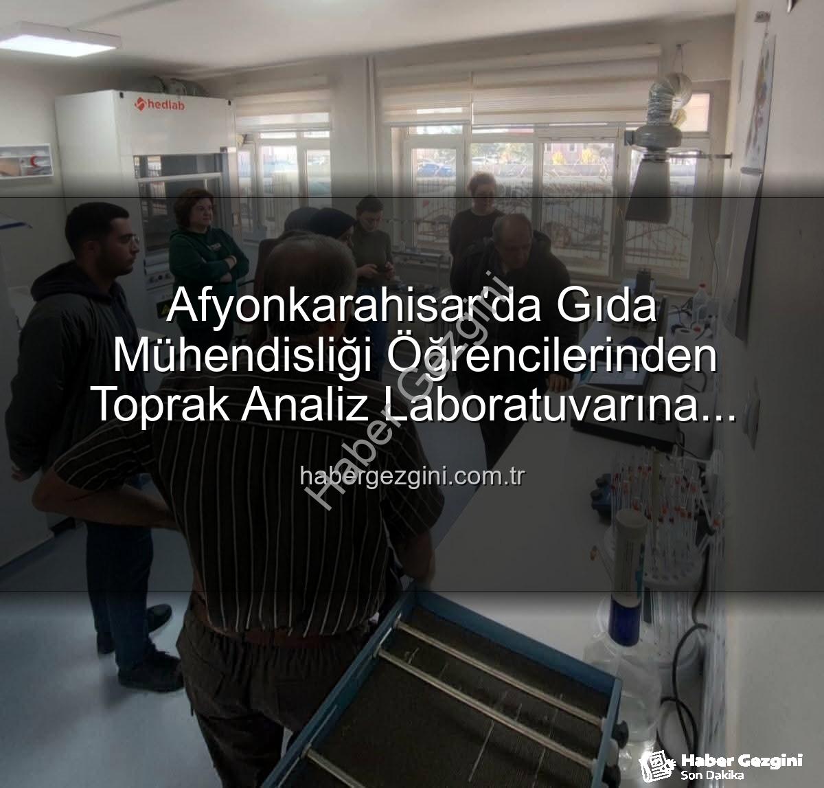 toprak analiz laboratuvarı - Afyonkarahisar'da Gıda Mühendisliği Öğrencilerinden Toprak Analiz Laboratuvarına Kapsamlı Ziyaret