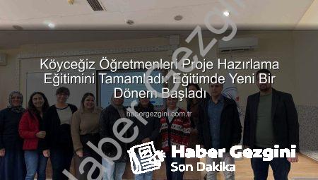 Köyceğiz Öğretmenleri Proje Hazırlama Eğitimini Tamamladı: Eğitimde Yeni Bir Dönem Başladı