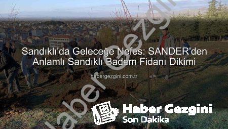 Sandıklı’da Geleceğe Nefes: SANDER’den Anlamlı Sandıklı Badem Fidanı Dikimi