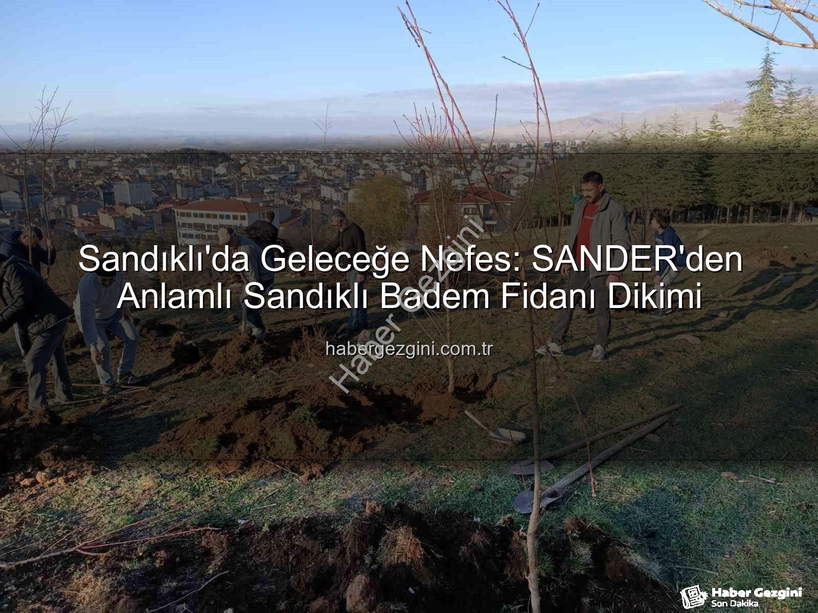 Sandıklı'da Geleceğe Nefes: SANDER'den Anlamlı Sandıklı Badem Fidanı Dikimi