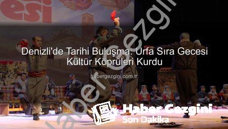 Denizli’de Tarihi Buluşma: Urfa Sıra Gecesi Kültür Köprüleri Kurdu