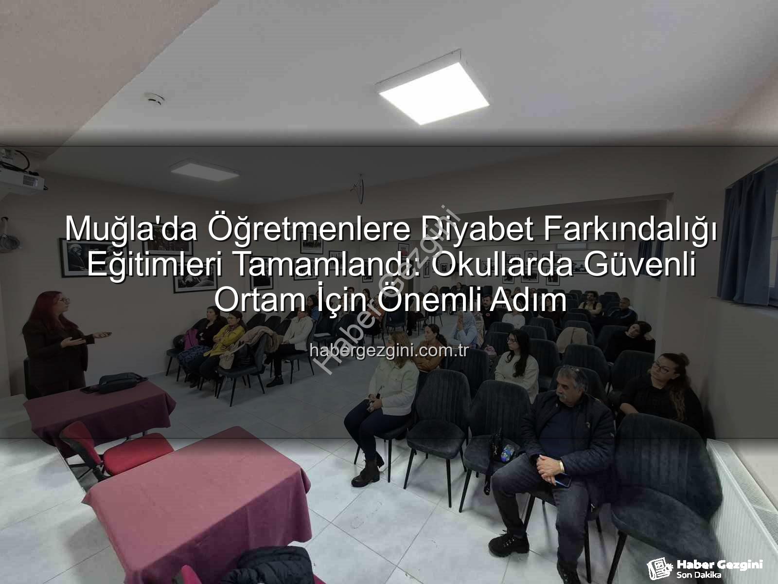 diyabet farkındalık eğitimi - Muğla'da Öğretmenlere Diyabet Farkındalığı Eğitimleri Tamamlandı: Okullarda Güvenli Ortam İçin Önemli Adım