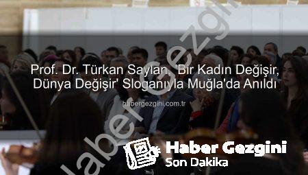 Prof. Dr. Türkan Saylan, ‘Bir Kadın Değişir, Dünya Değişir’ Sloganıyla Muğla’da Anıldı