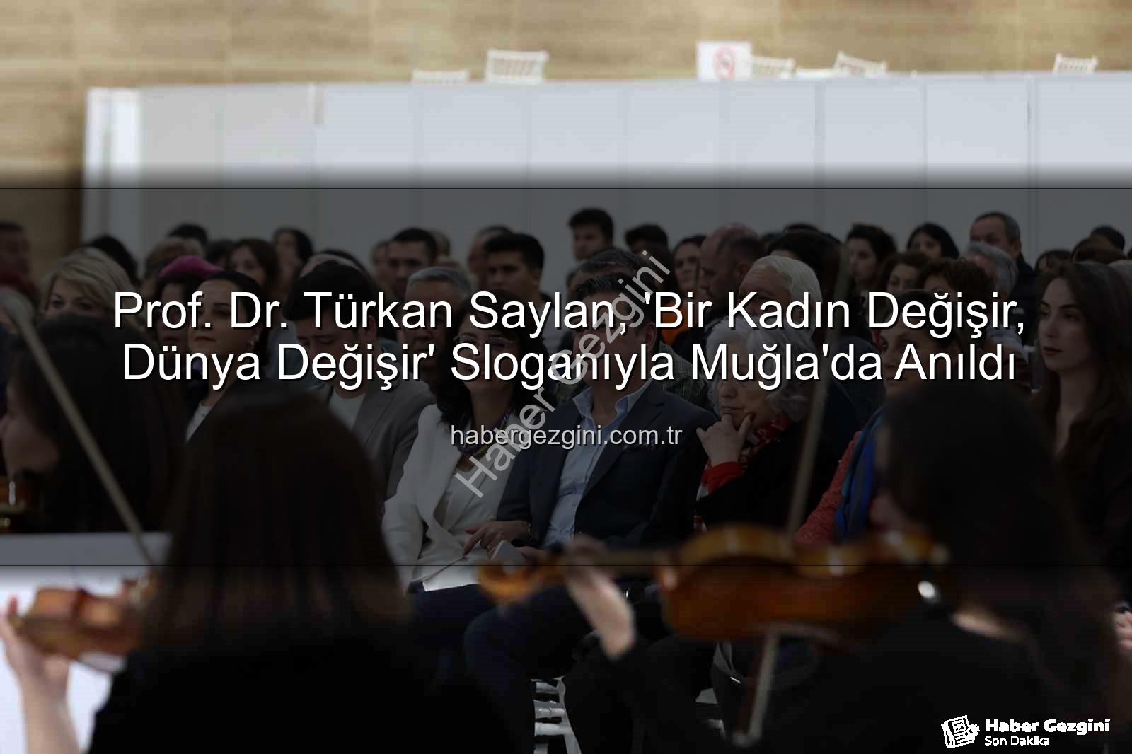 Prof. Dr. Türkan Saylan, 'Bir Kadın Değişir, Dünya Değişir' Sloganıyla Muğla'da Anıldı