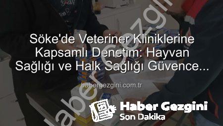 Söke’de Veteriner Kliniklerine Kapsamlı Denetim: Hayvan Sağlığı ve Halk Sağlığı Güvence Altında