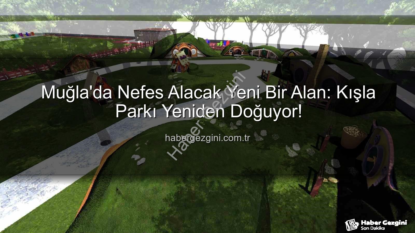 Kışla Parkı Yenileme - Muğla'da Nefes Alacak Yeni Bir Alan: Kışla Parkı Yeniden Doğuyor!