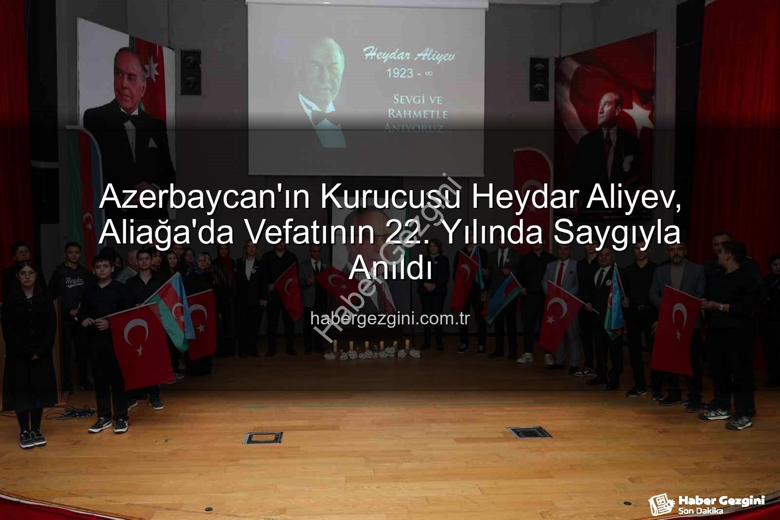 Heydar Aliyev Aliağa'da - Azerbaycan'ın Kurucusu Heydar Aliyev, Aliağa'da Vefatının 22. Yılında Saygıyla Anıldı