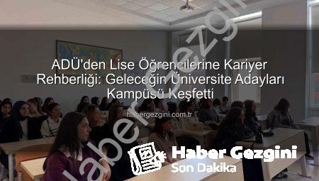 ADÜ’den Lise Öğrencilerine Kariyer Rehberliği: Geleceğin Üniversite Adayları Kampüsü Keşfetti