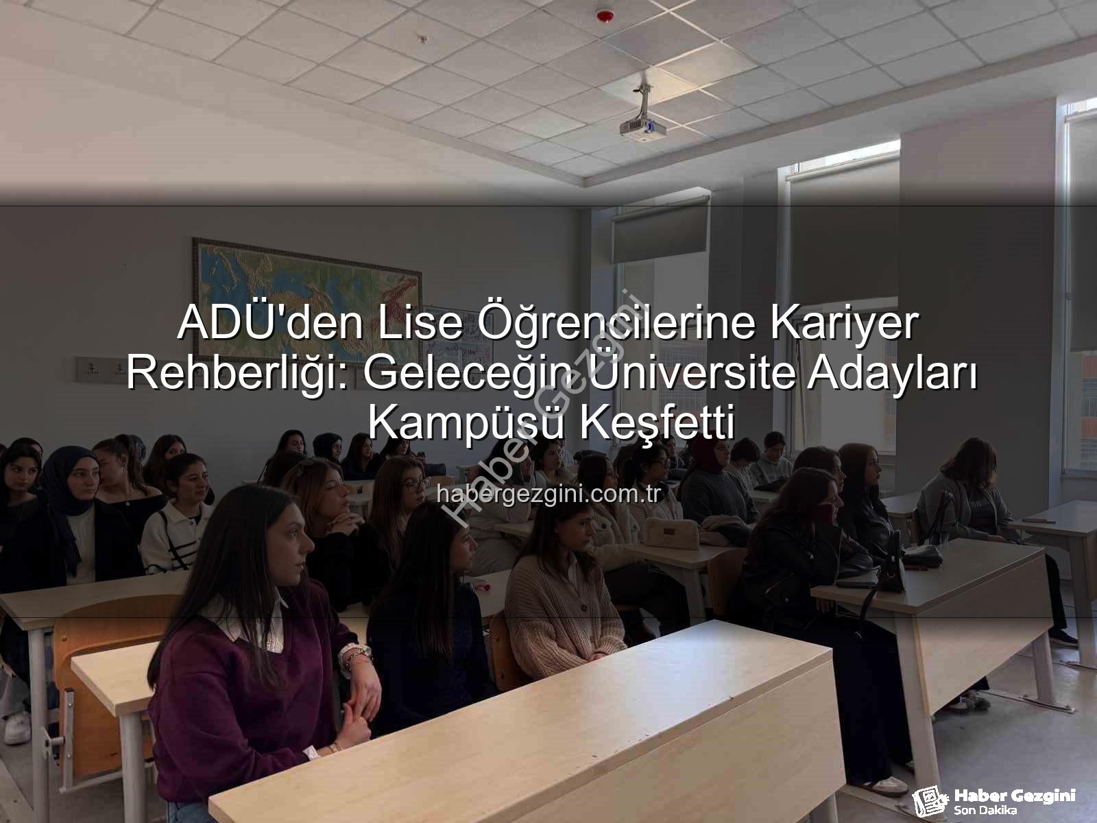 Adnan Menderes Üniversitesi - ADÜ'den Lise Öğrencilerine Kariyer Rehberliği: Geleceğin Üniversite Adayları Kampüsü Keşfetti