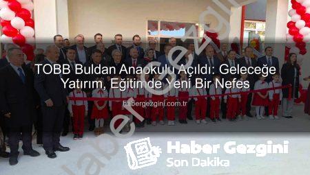 TOBB Buldan Anaokulu Açıldı: Geleceğe Yatırım, Eğitimde Yeni Bir Nefes