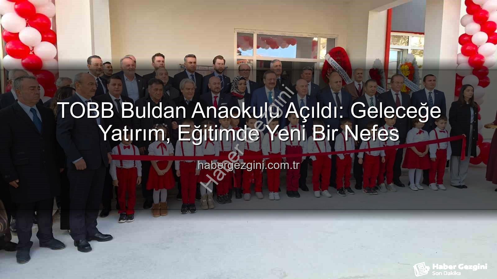 TOBB Buldan Anaokulu - TOBB Buldan Anaokulu Açıldı: Geleceğe Yatırım, Eğitimde Yeni Bir Nefes