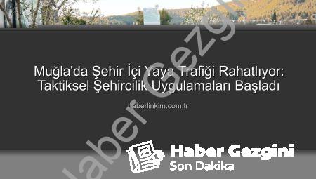 Muğla’da Yaya Trafiği Rahatlıyor: Taktiksel Şehircilikle Yenilikçi Çözümler