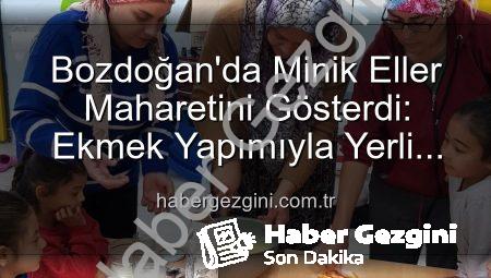 Bozdoğan’da Minik Eller Maharetini Gösterdi: Ekmek Yapımıyla Yerli Malı Haftası Coşkusu Yaşandı