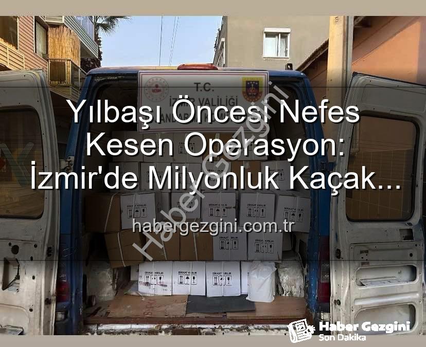 kaçak alkol - Yılbaşı Öncesi Nefes Kesen Operasyon: İzmir'de Milyonluk Kaçak Alkol Ele Geçirildi!