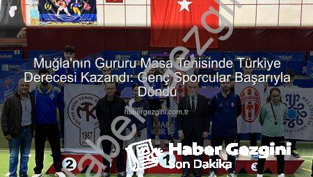 Muğla’nın Gururu Masa Tenisinde Türkiye Derecesi Kazandı: Genç Sporcular Başarıyla Döndü