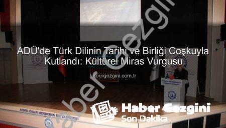 ADÜ’de Türk Dilinin Tarihi ve Birliği Coşkuyla Kutlandı: Kültürel Miras Vurgusu