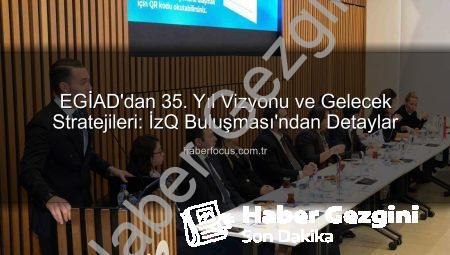 EGİAD’dan 35. Yıl Vizyonu: Geleceğe Yönelik Stratejiler ve Yeşil Dönüşüm Öncelikleri Belirlendi