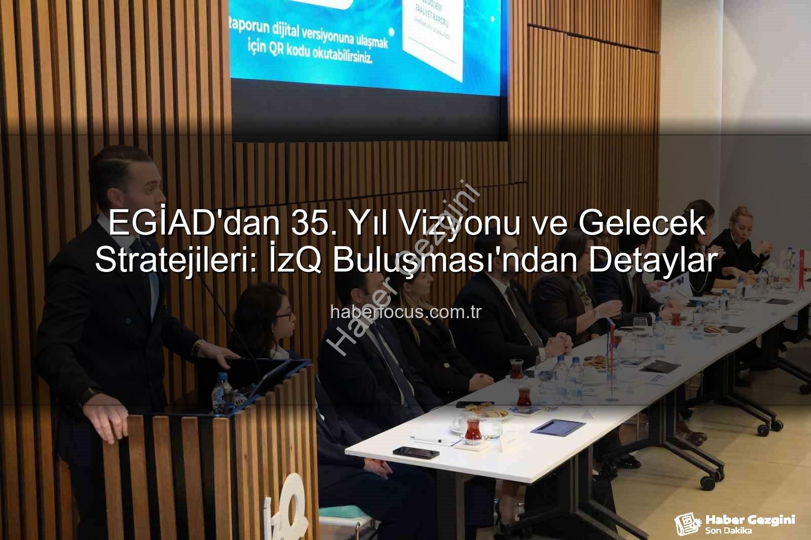 EGİAD 35. yıl - EGİAD'dan 35. Yıl Vizyonu: Geleceğe Yönelik Stratejiler ve Yeşil Dönüşüm Öncelikleri Belirlendi