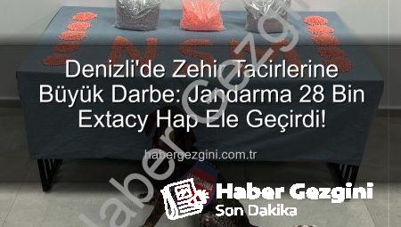 Denizli’de Zehir Tacirlerine Büyük Darbe: Jandarma 28 Bin Extacy Hap Ele Geçirdi!