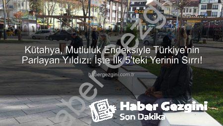 Kütahya, Mutluluk Endeksiyle Türkiye’nin Parlayan Yıldızı: İşte İlk 5’teki Yerinin Sırrı!