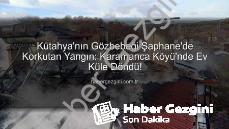 Kütahya’nın Gözbebeği Şaphane’de Korkutan Yangın: Karamanca Köyü’nde Ev Küle Döndü!