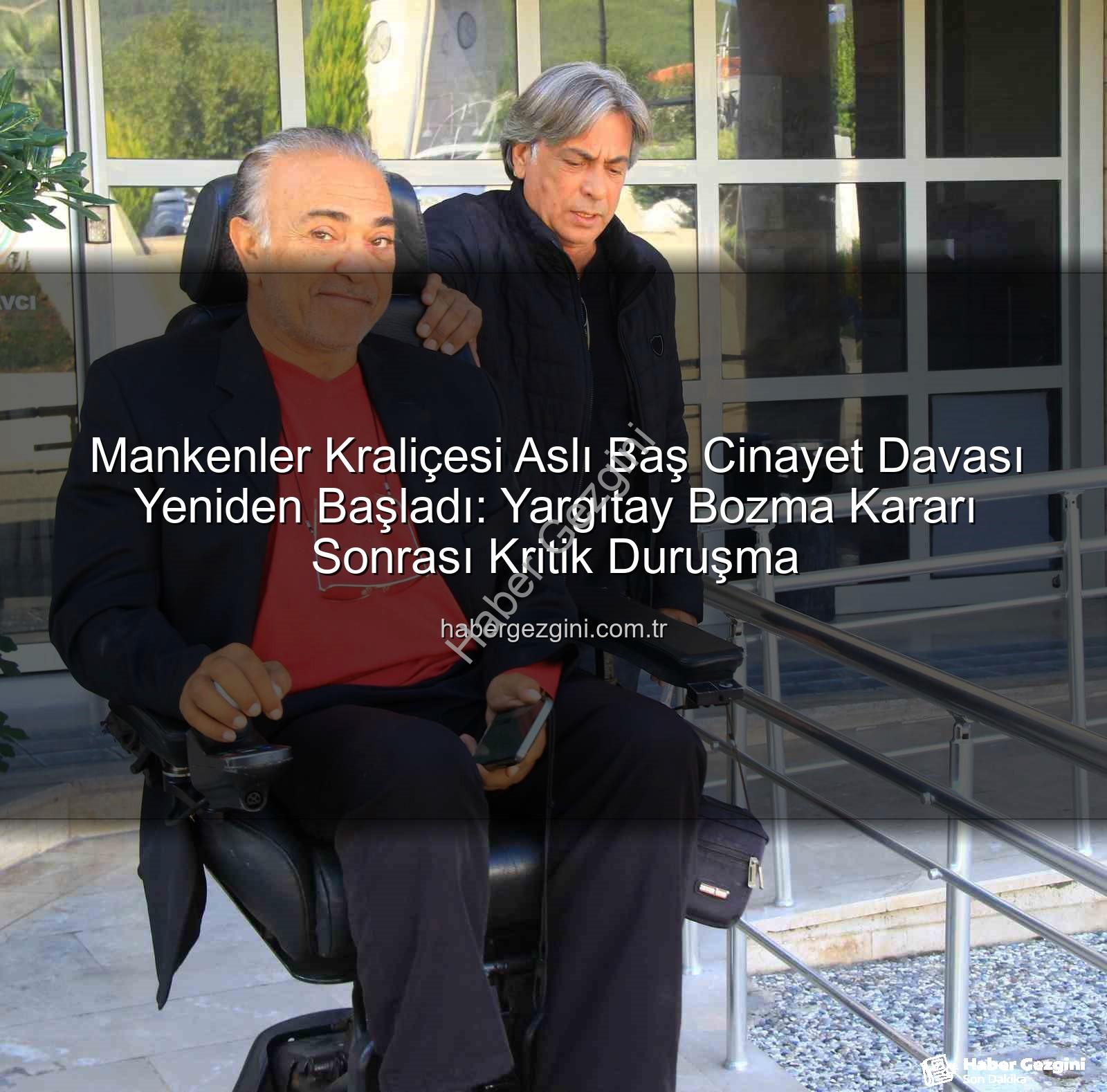 Aslı Baş cinayet davası - Mankenler Kraliçesi Aslı Baş Cinayet Davası Yeniden Başladı: Yargıtay Bozma Kararı Sonrası Kritik Duruşma