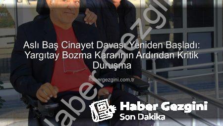 Aslı Baş Cinayet Davası Yeniden Başladı: Yargıtay Bozma Kararının Ardından Kritik Duruşma