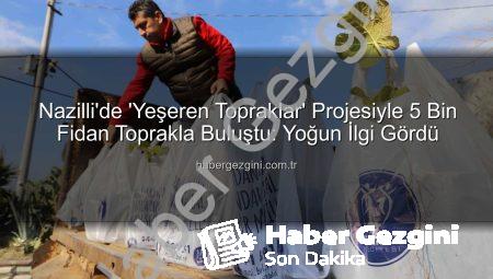 Nazilli’de ‘Yeşeren Topraklar’ Projesiyle 5 Bin Fidan Toprakla Buluştu: Yoğun İlgi Gördü