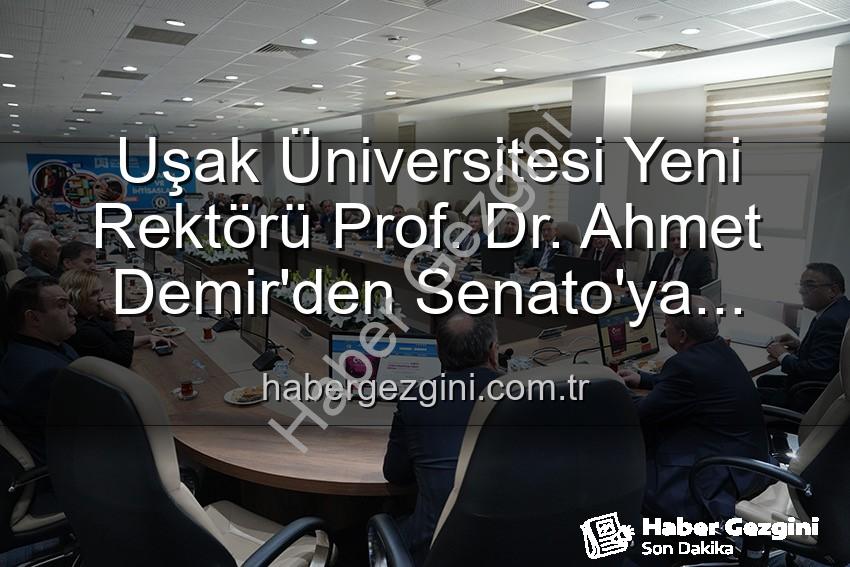 Prof. Dr. Ahmet Demir - Uşak Üniversitesi Yeni Rektörü Prof. Dr. Ahmet Demir'den Senato'ya Vizyoner Mesaj: 'Nitelikli Çalışmalarla Üniversitemizi Daha Üst Sıralara Taşıyacağız'