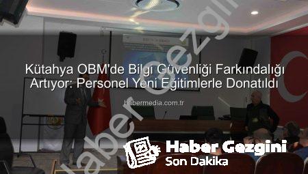 Kütahya OBM’de Bilgi Güvenliği Farkındalığı Artırılıyor: Personel Dijital Tehditlere Karşı Bilgilendirildi