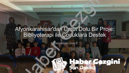 Afyonkarahisar’dan Umut Dolu Bir Proje: Bibliyoterapi ile Çocuklara Destek