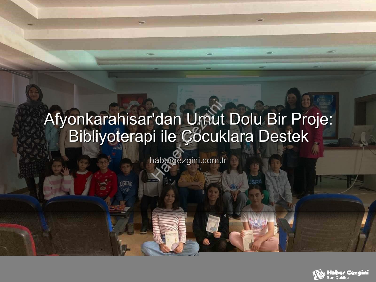 Bibliyoterapi projesi - Afyonkarahisar'dan Umut Dolu Bir Proje: Bibliyoterapi ile Çocuklara Destek
