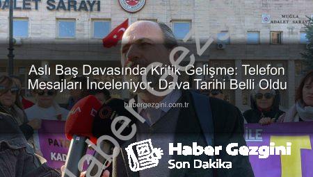 Aslı Baş Davasında Kritik Gelişme: Telefon Mesajları İnceleniyor, Dava Tarihi Belli Oldu