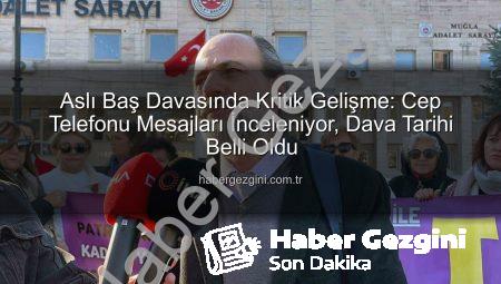 Aslı Baş Davasında Kritik Gelişme: Cep Telefonu Mesajları İnceleniyor, Dava Tarihi Belli Oldu