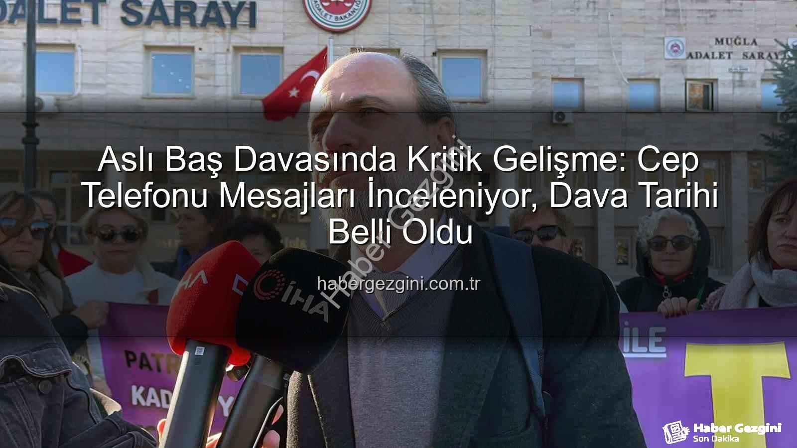 Aslı Baş davası - Aslı Baş Davasında Kritik Gelişme: Cep Telefonu Mesajları İnceleniyor, Dava Tarihi Belli Oldu