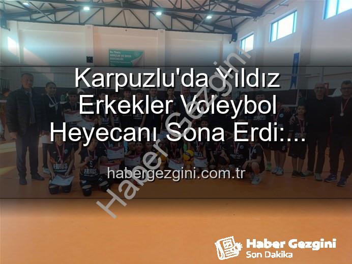 Yıldız Erkekler Voleybol - Karpuzlu'da Yıldız Erkekler Voleybol Heyecanı Sona Erdi: Dereceye Giren Okullar Belli Oldu