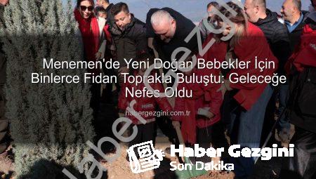 Menemen’de Yeni Doğan Bebekler İçin Binlerce Fidan Toprakla Buluştu: Geleceğe Nefes Oldu
